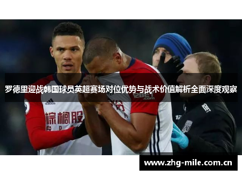 罗德里迎战韩国球员英超赛场对位优势与战术价值解析全面深度观察 罗德里迎战韩国球员英超赛场对位优势与战术价值解析全面深度观察